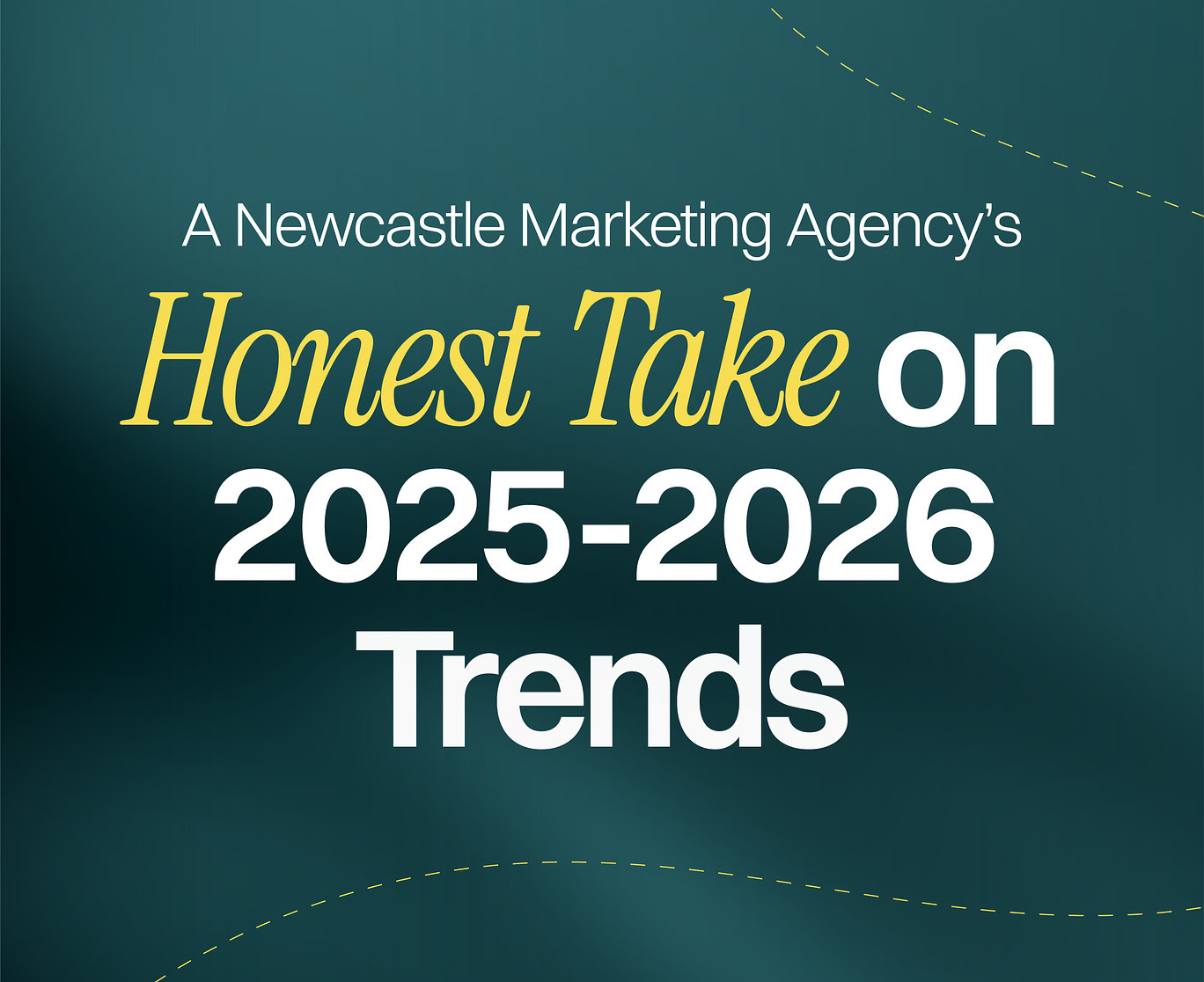 A Newcastle Marketing Agency's Honest Take on 2025-2026 Trends